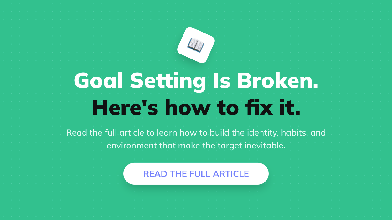 Goal Setting Is Broken: Here's the New Way Forward